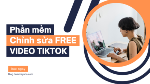 Có ngay Video Tiktok "Xịn Sò" với Top 8 phần mềm chỉnh sửa miễn phí sau