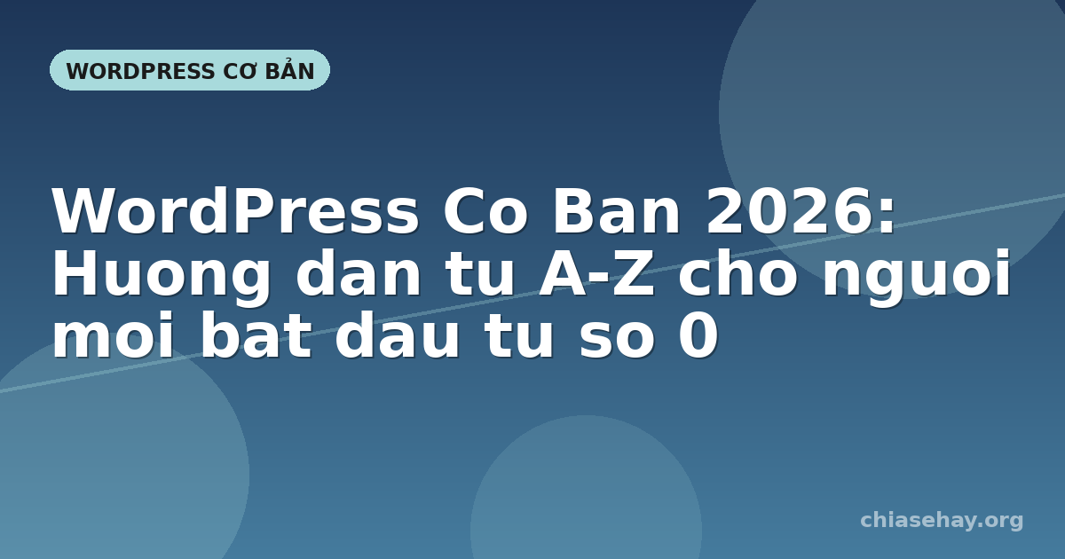 WordPress Co Ban 2026: Huong dan tu A-Z cho nguoi moi bat dau tu so 0