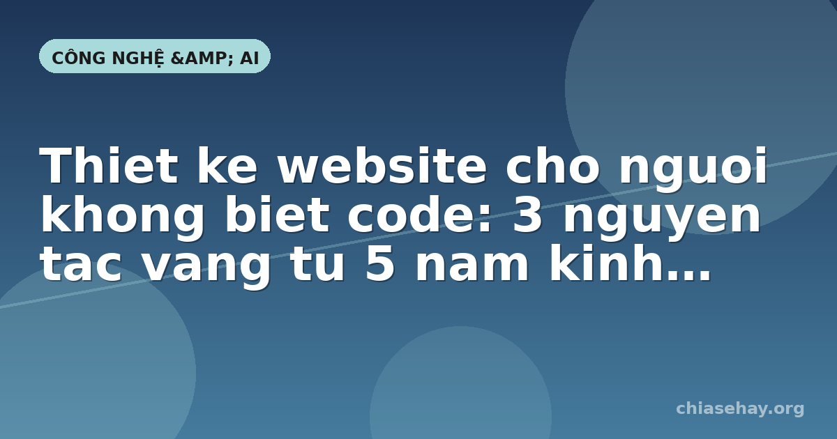 Thiet ke website cho nguoi khong biet code: 3 nguyen tac vang tu 5 nam kinh nghiem